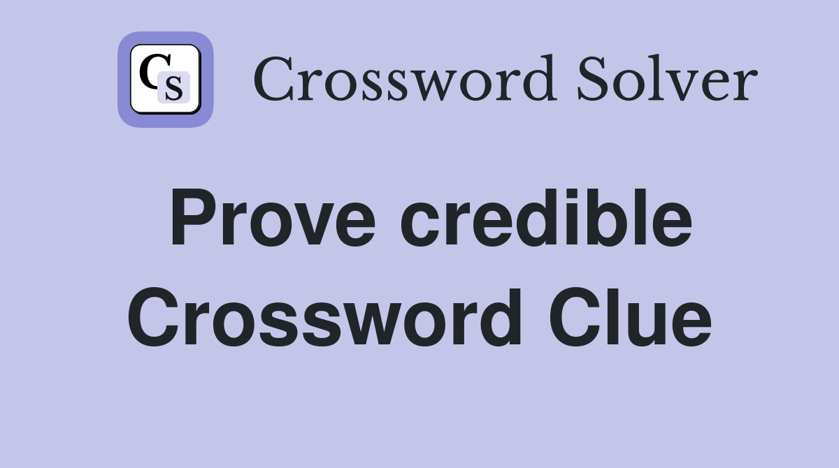 Prove credible Crossword Clue