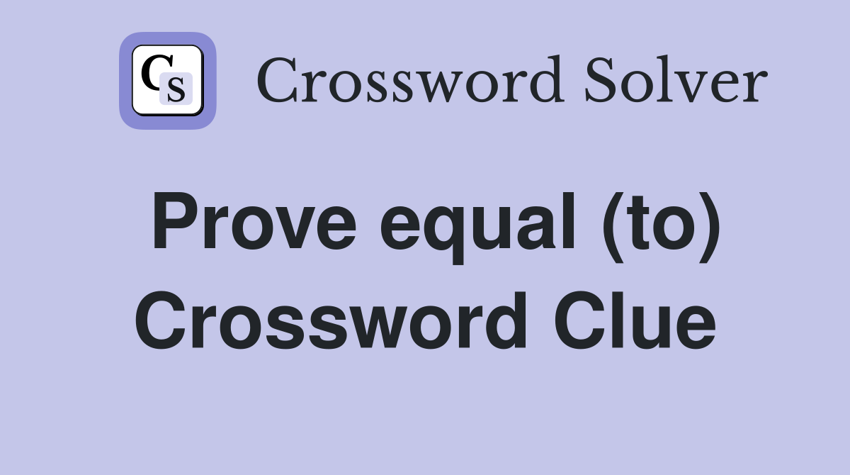 Prove equal (to) Crossword Clue