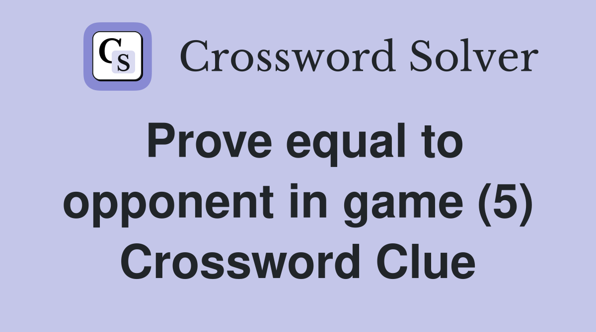 Prove equal to opponent in game (5) Crossword Clue