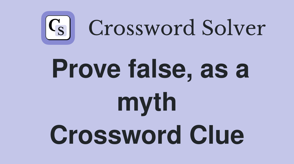 Prove false, as a myth Crossword Clue