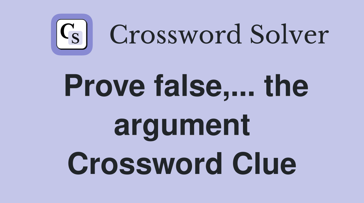 Prove false,... the argument Crossword Clue