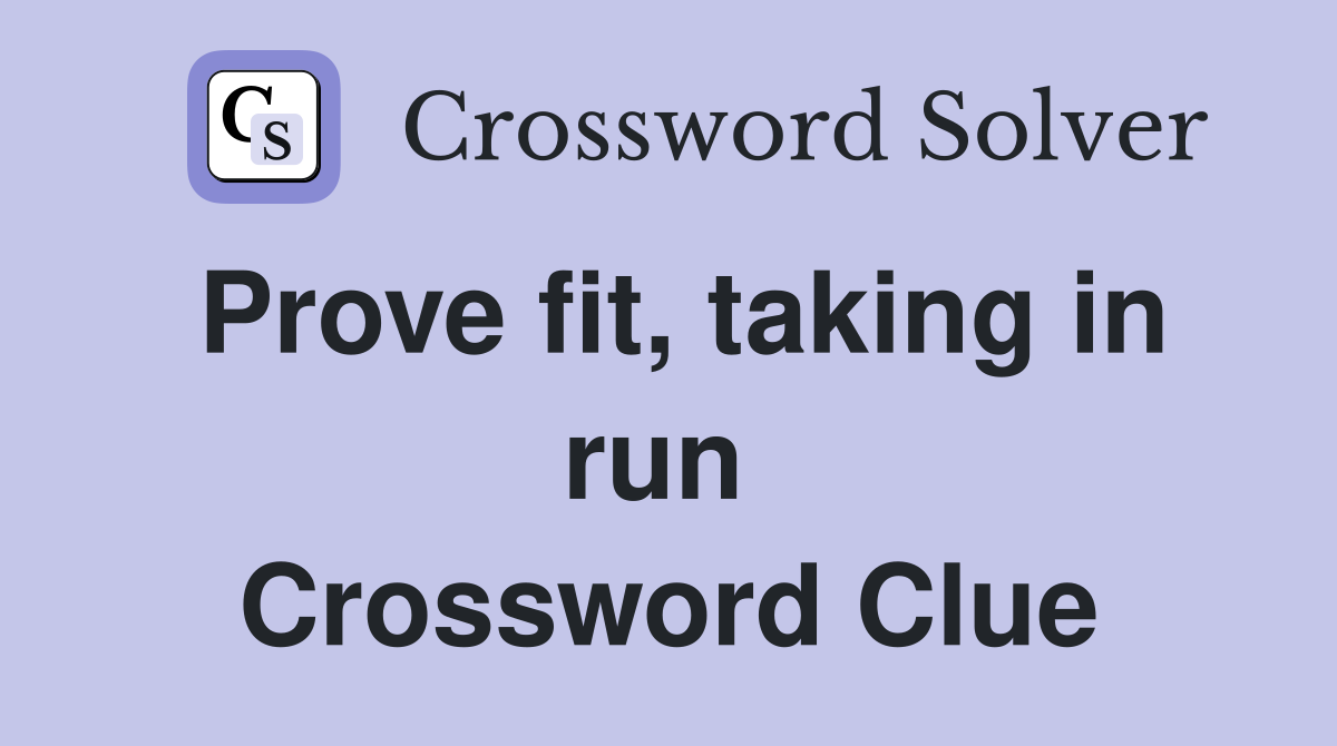 Prove fit, taking in run  Crossword Clue