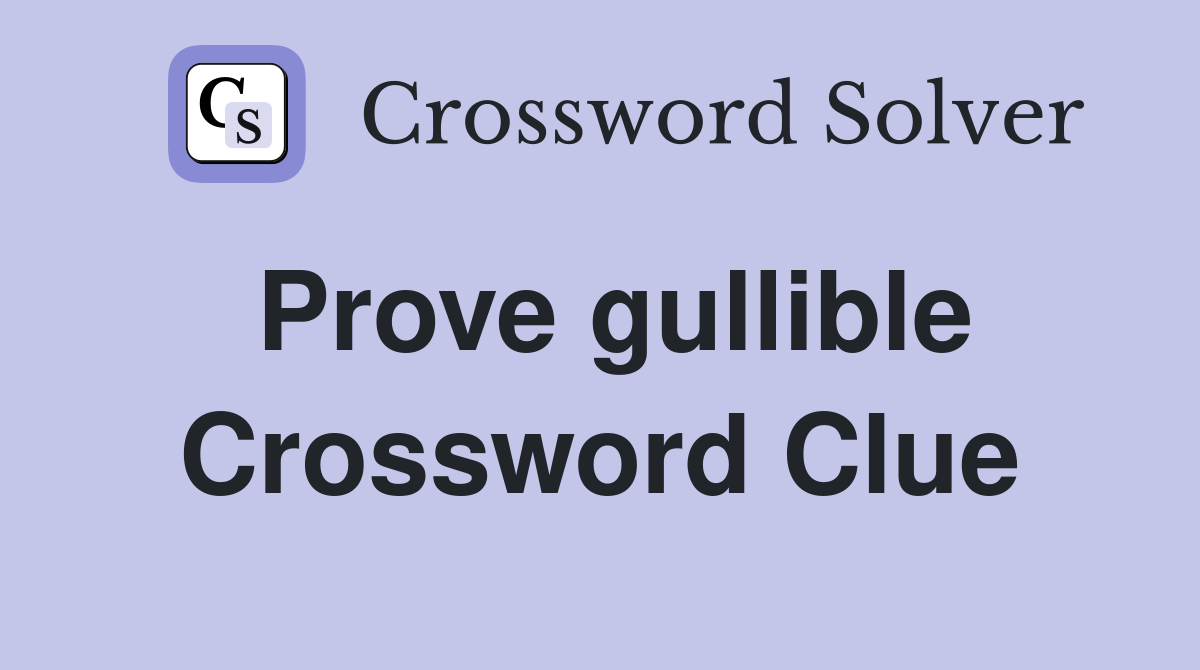 Prove gullible Crossword Clue