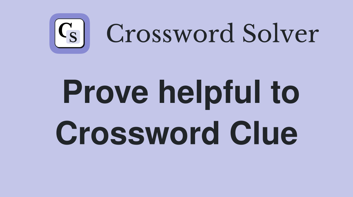 Prove helpful to Crossword Clue