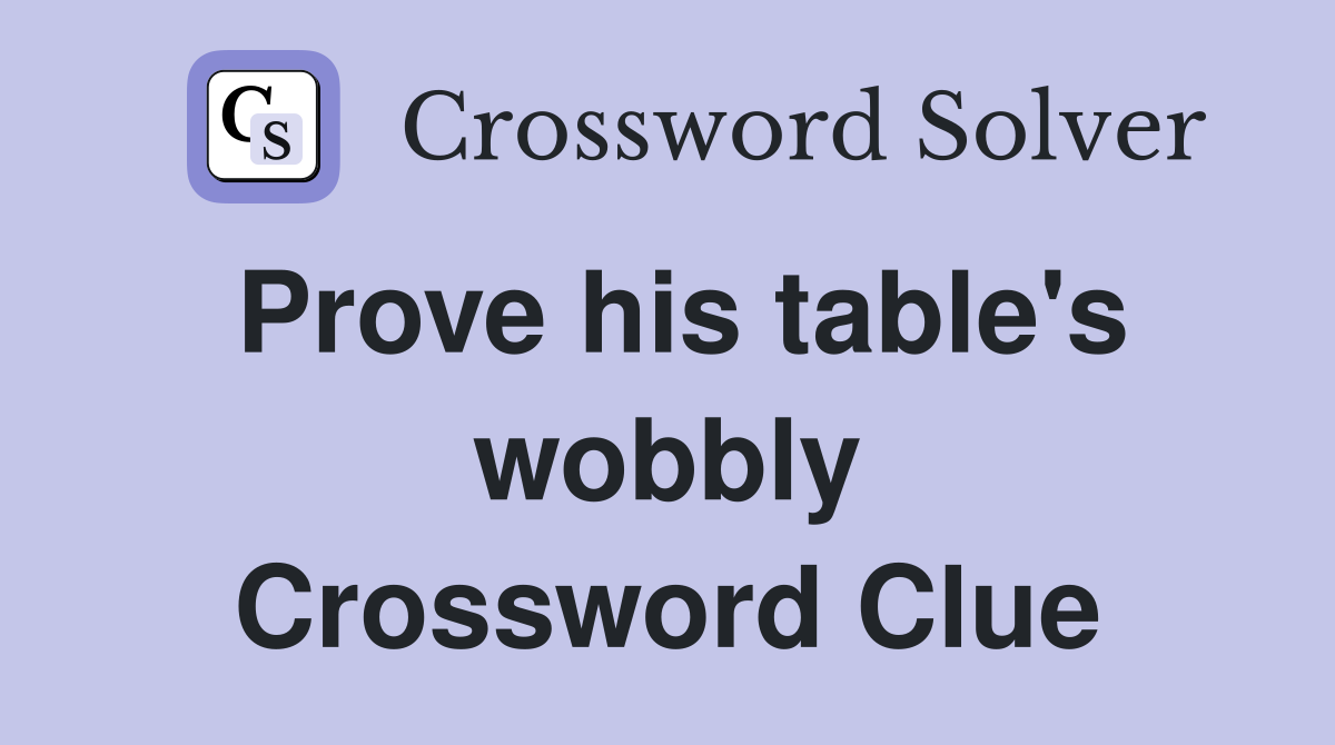 Prove his table's wobbly Crossword Clue