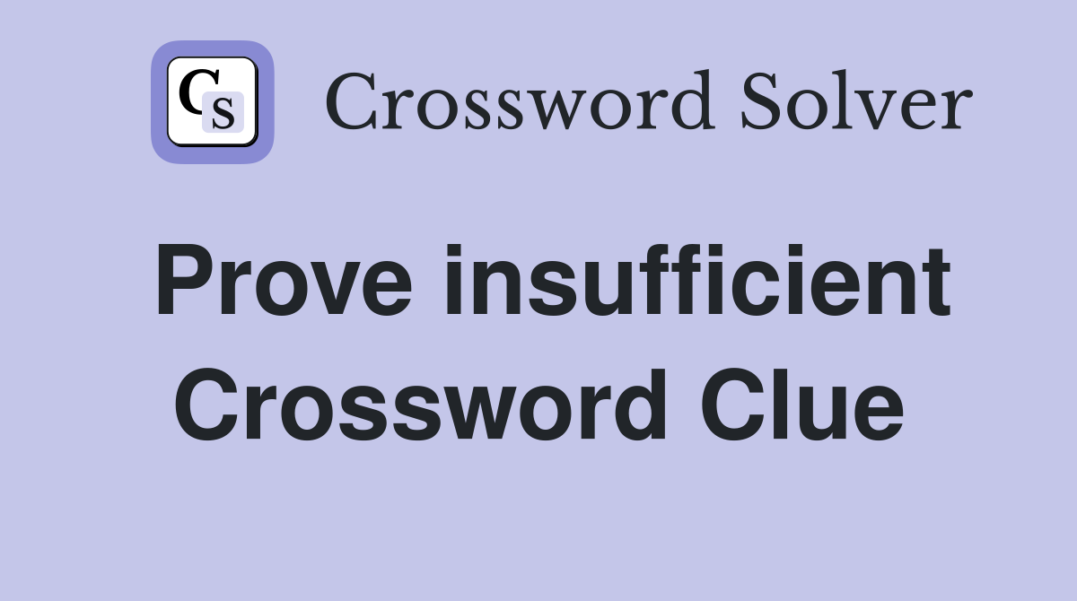 Prove insufficient Crossword Clue