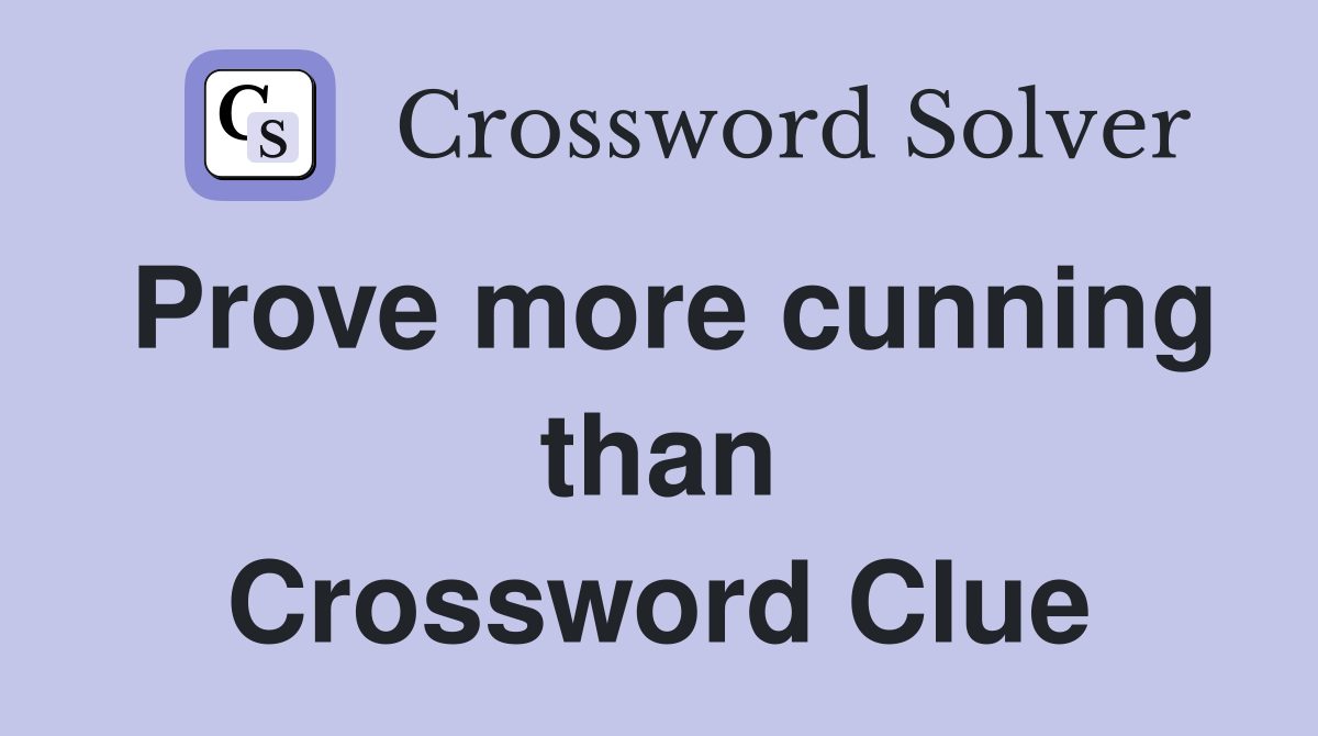 Prove more cunning than Crossword Clue