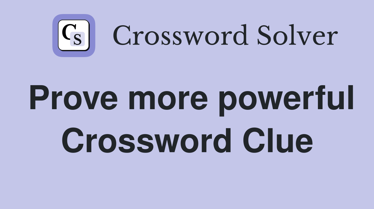 Prove more powerful Crossword Clue