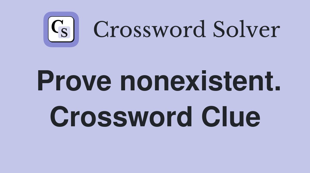 Prove nonexistent. Crossword Clue
