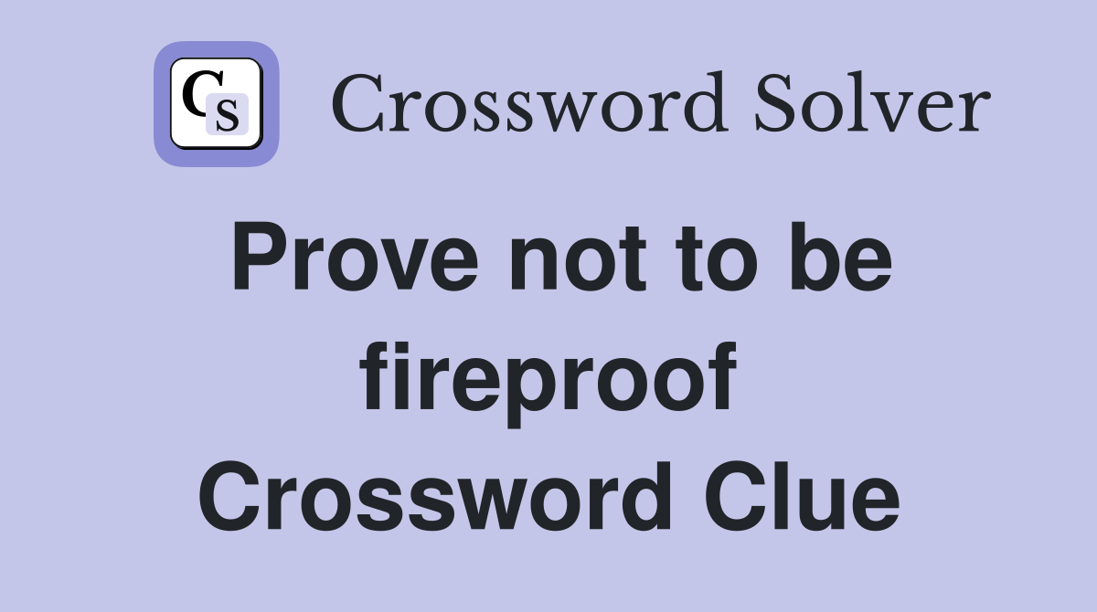 Prove not to be fireproof Crossword Clue