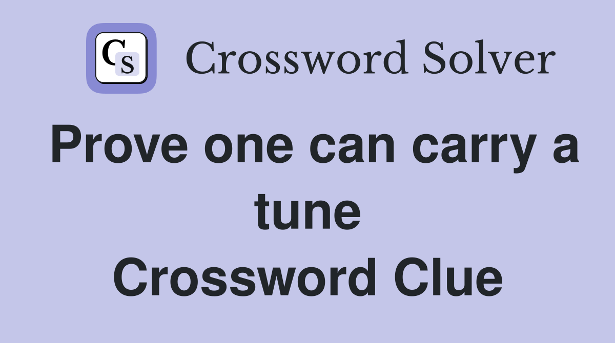 Prove one can carry a tune Crossword Clue