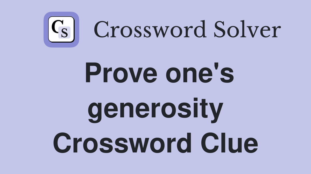 Prove one's generosity Crossword Clue