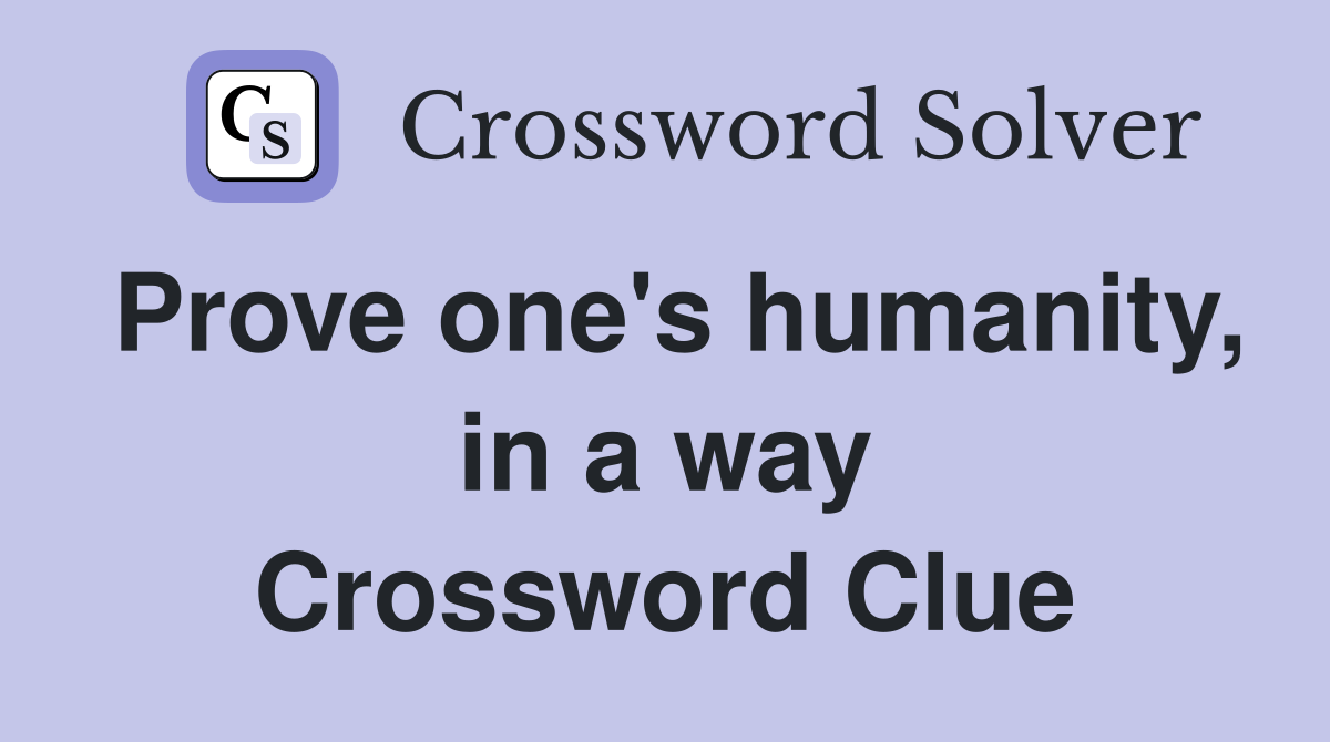 Prove one's humanity, in a way Crossword Clue