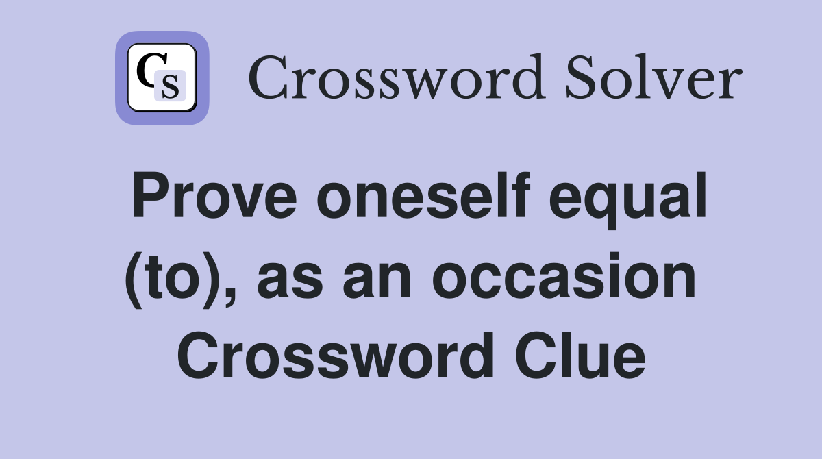 Prove oneself equal (to), as an occasion Crossword Clue