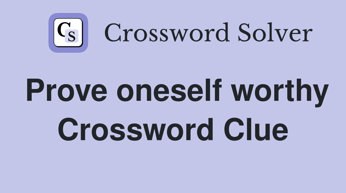 Prove oneself worthy Crossword Clue