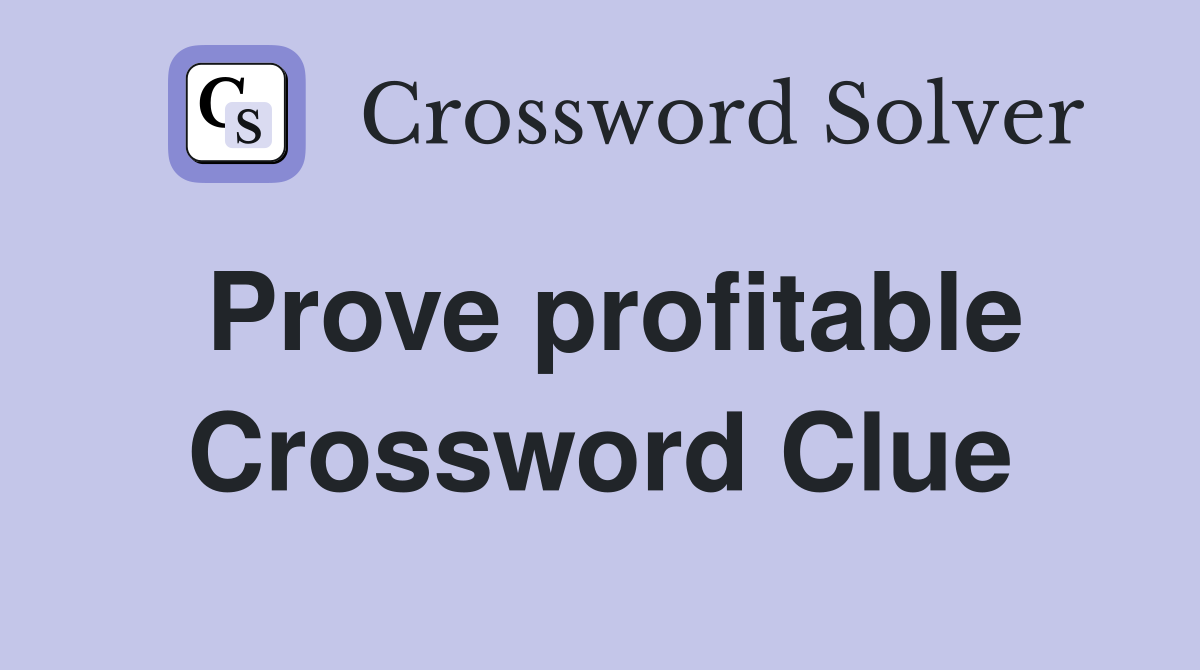 Prove profitable Crossword Clue