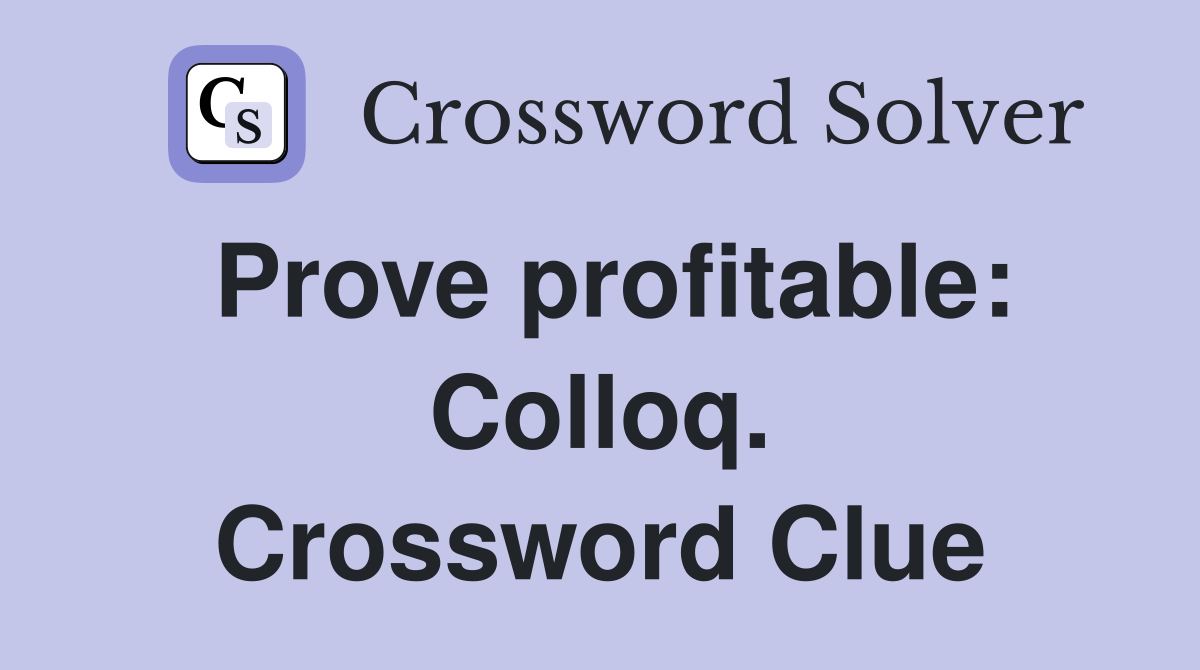 Prove profitable: Colloq. Crossword Clue