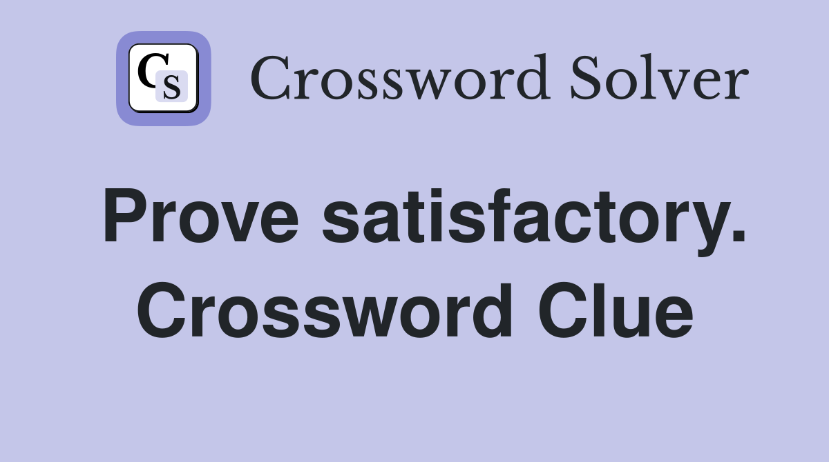 Prove satisfactory. Crossword Clue