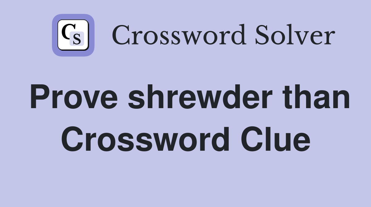 Prove shrewder than Crossword Clue