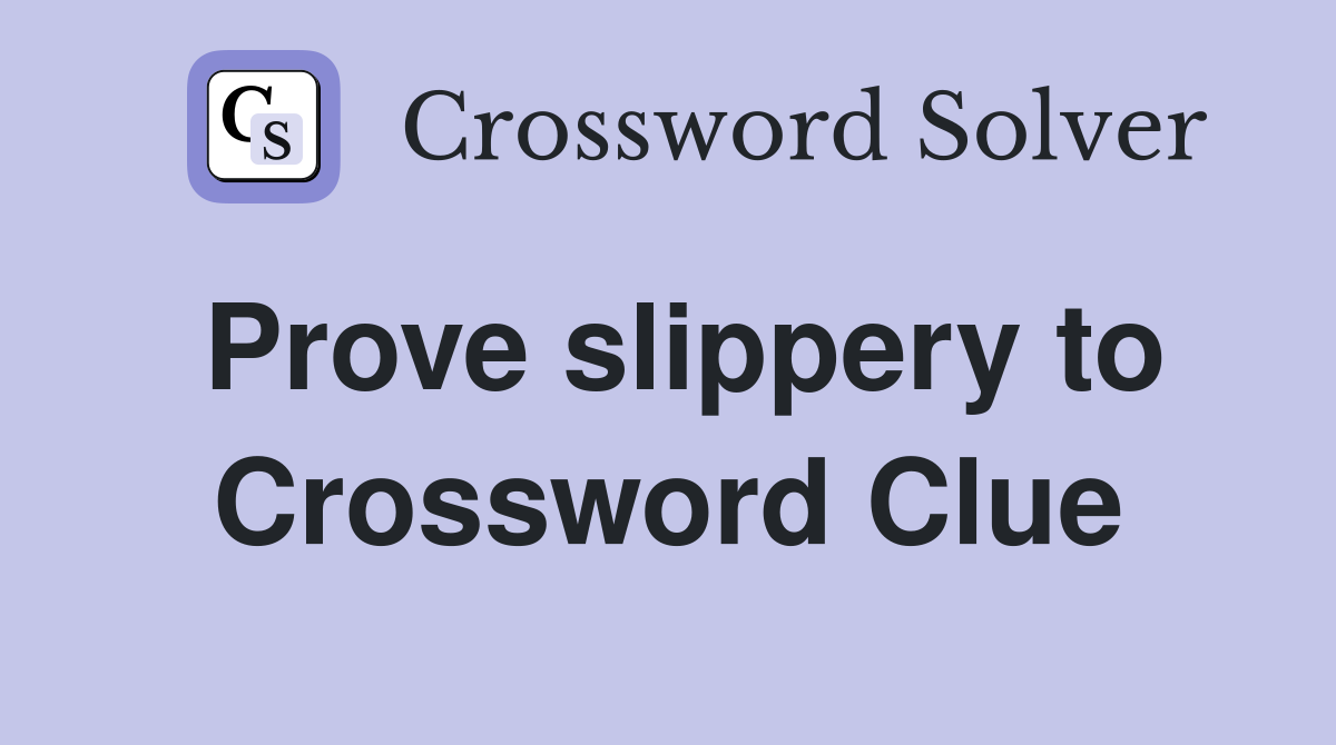 Prove slippery to Crossword Clue