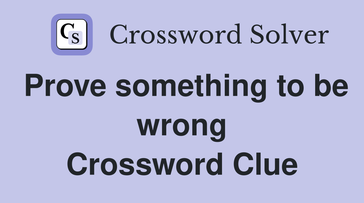 Prove something to be wrong Crossword Clue
