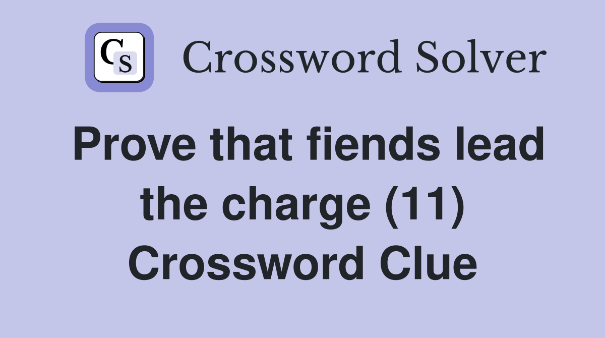 Prove that fiends lead the charge (11) Crossword Clue