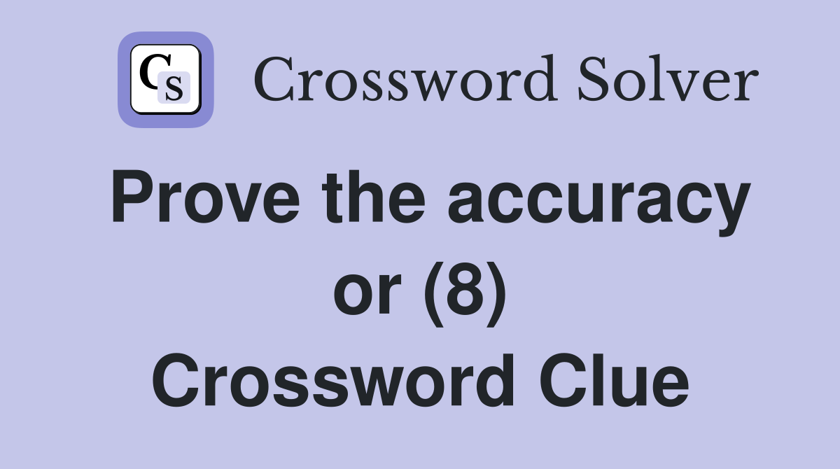 Prove the accuracy or (8) Crossword Clue