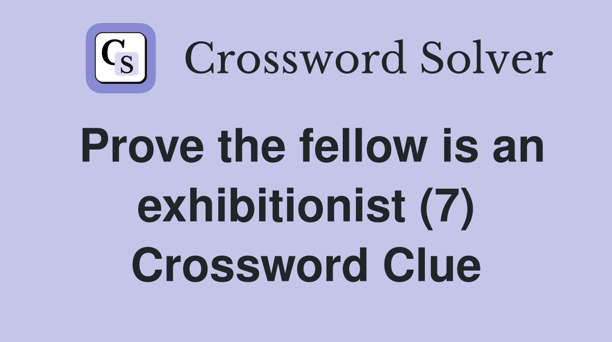 Prove the fellow is an exhibitionist (7) Crossword Clue