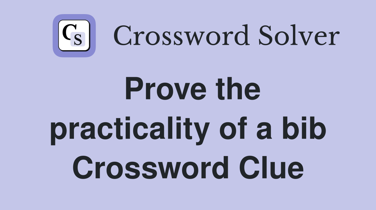Prove the practicality of a bib Crossword Clue