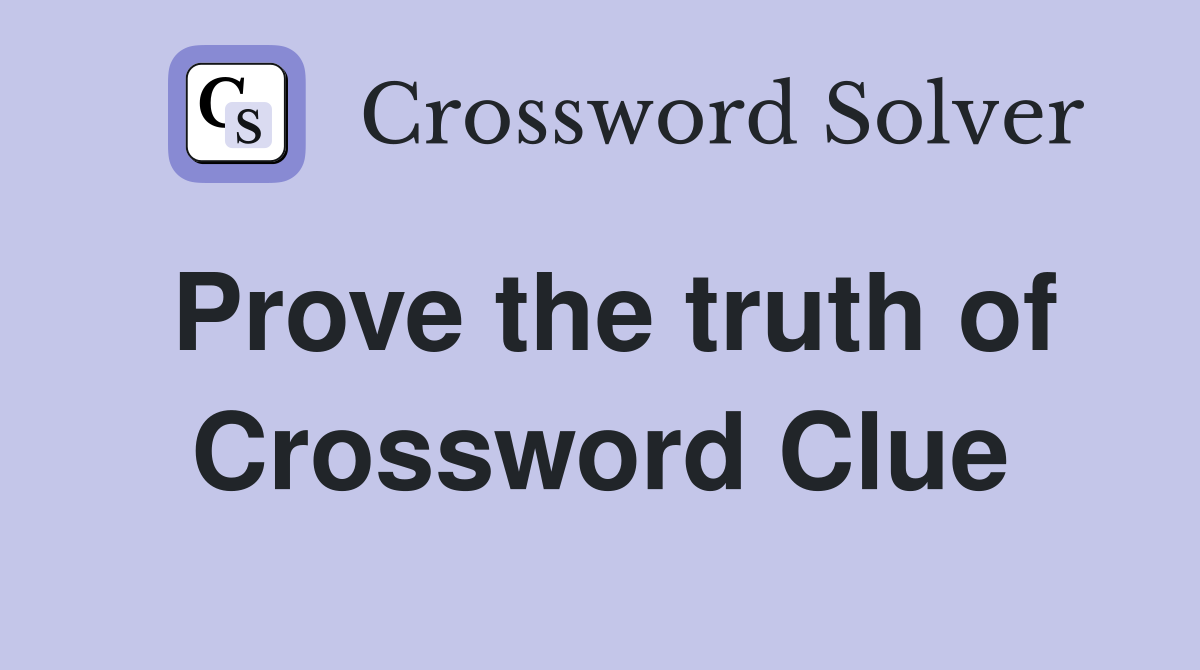 Prove the truth of Crossword Clue