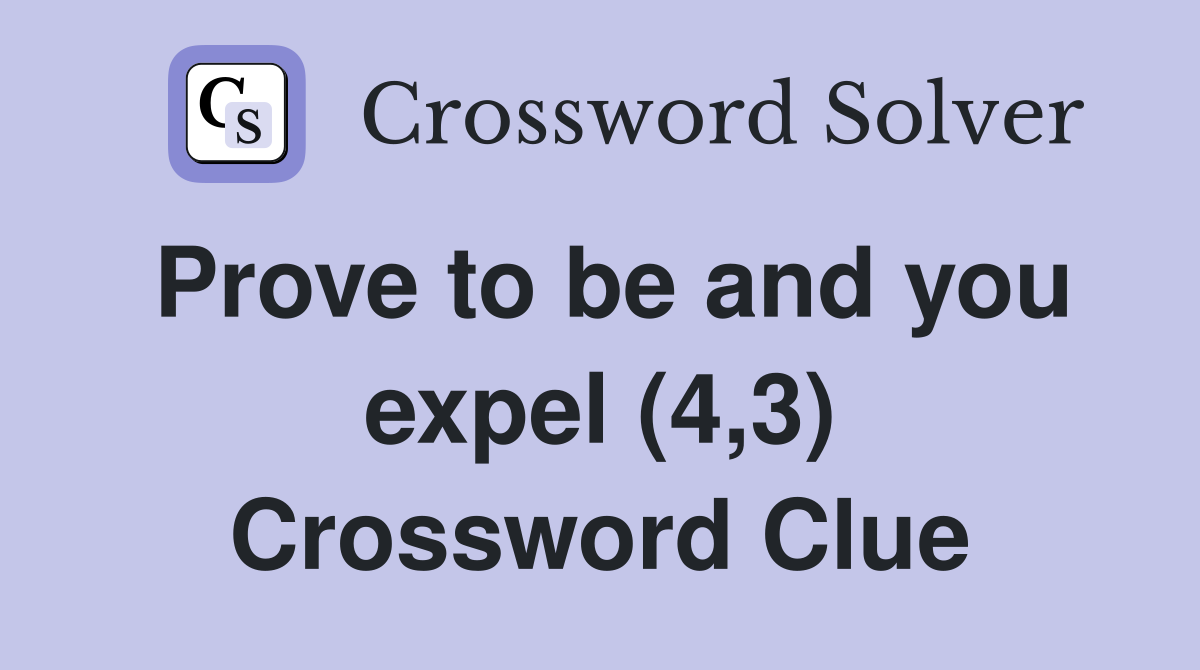 Prove to be and you expel (4,3) Crossword Clue
