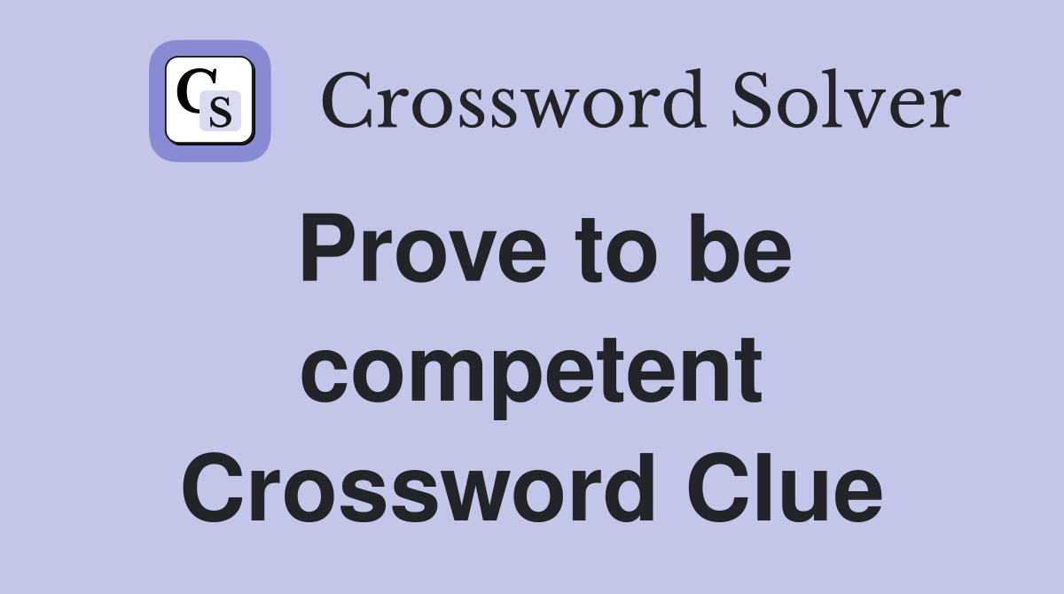 Prove to be competent Crossword Clue