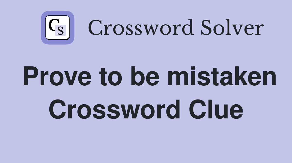Prove to be mistaken Crossword Clue