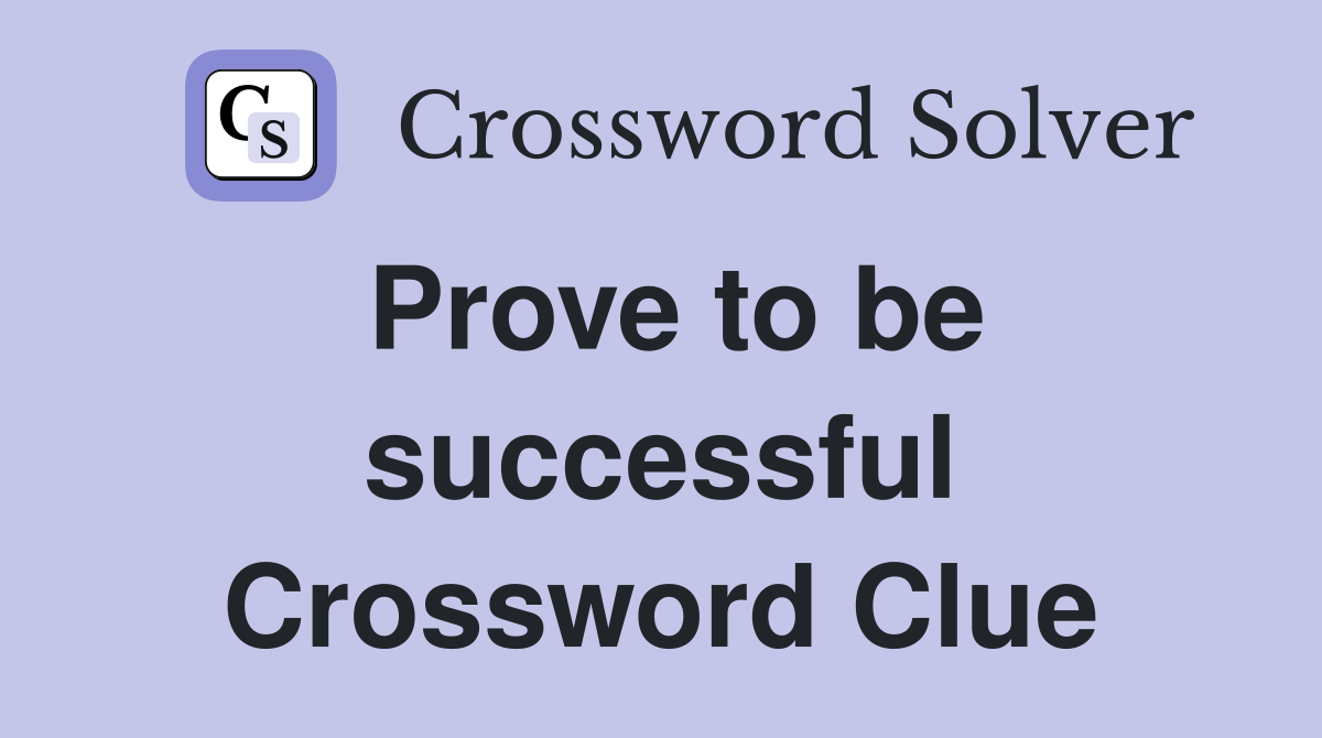 Prove to be successful Crossword Clue