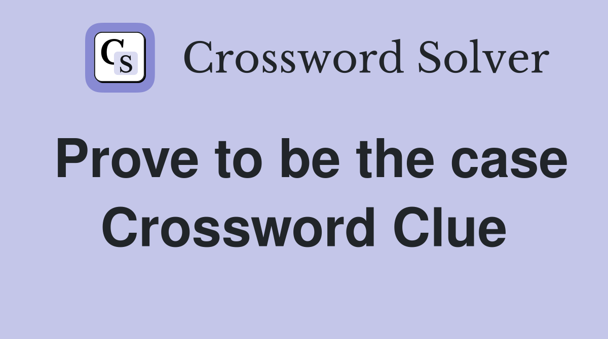Prove to be the case Crossword Clue