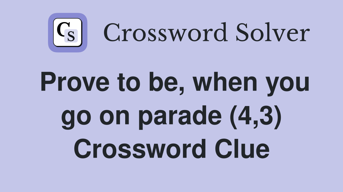 Prove to be, when you go on parade (4,3) Crossword Clue