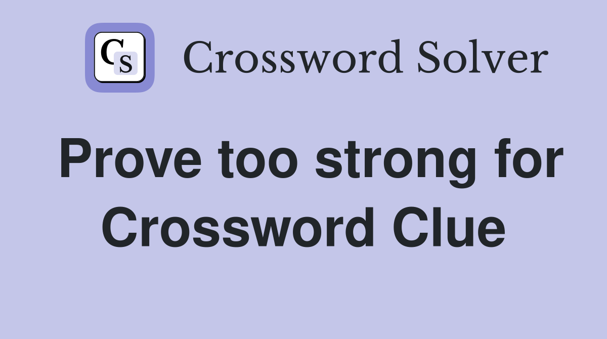 Prove too strong for Crossword Clue