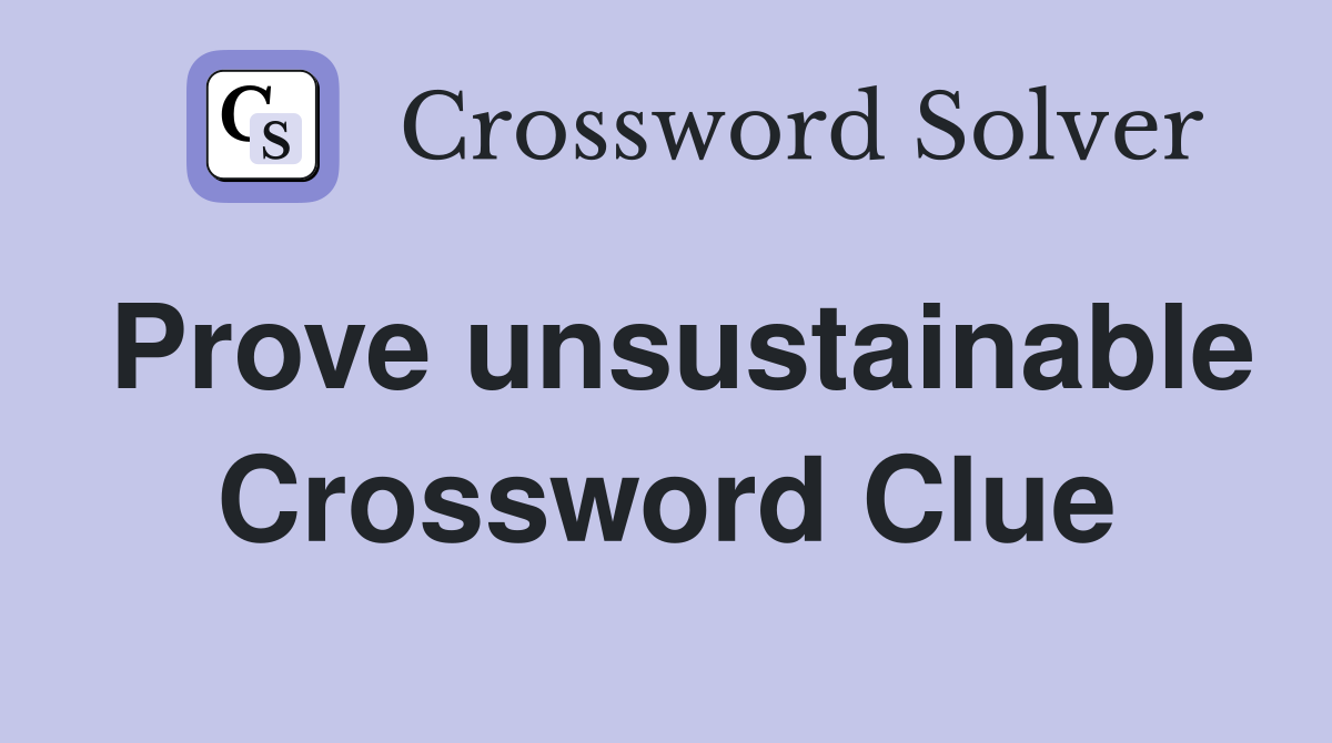 Prove unsustainable Crossword Clue