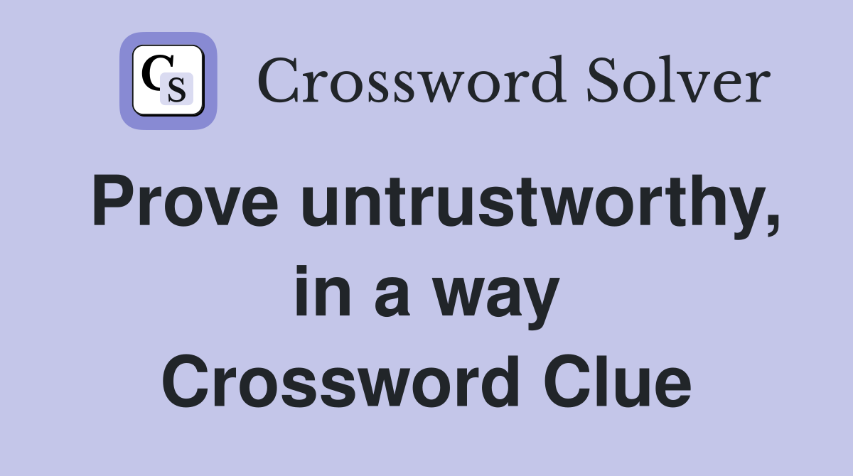 Prove untrustworthy, in a way Crossword Clue