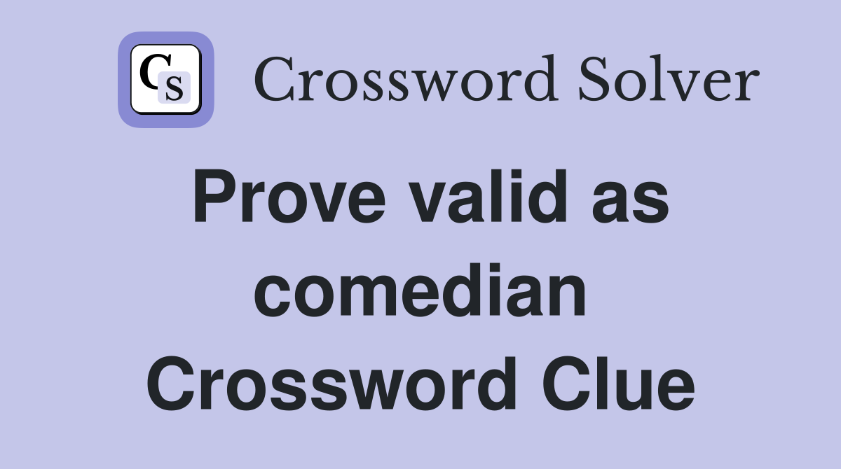 Prove valid as comedian Crossword Clue