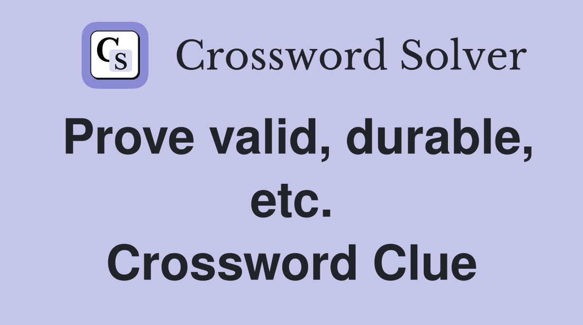 Prove valid, durable, etc. Crossword Clue