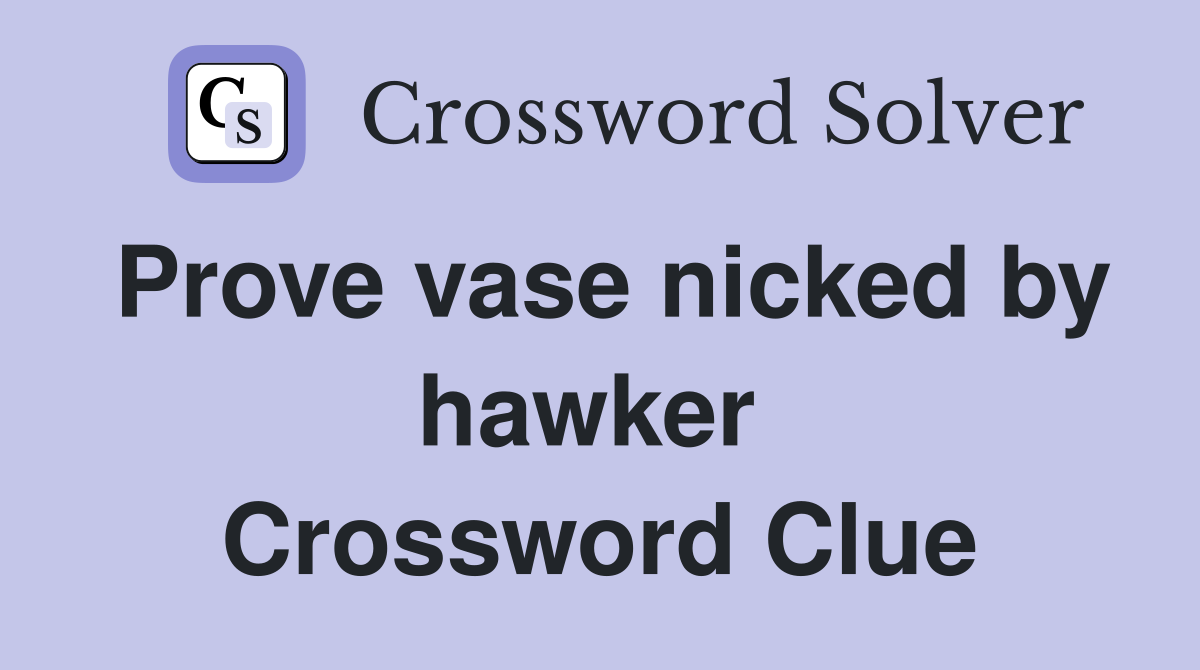 Prove vase nicked by hawker  Crossword Clue