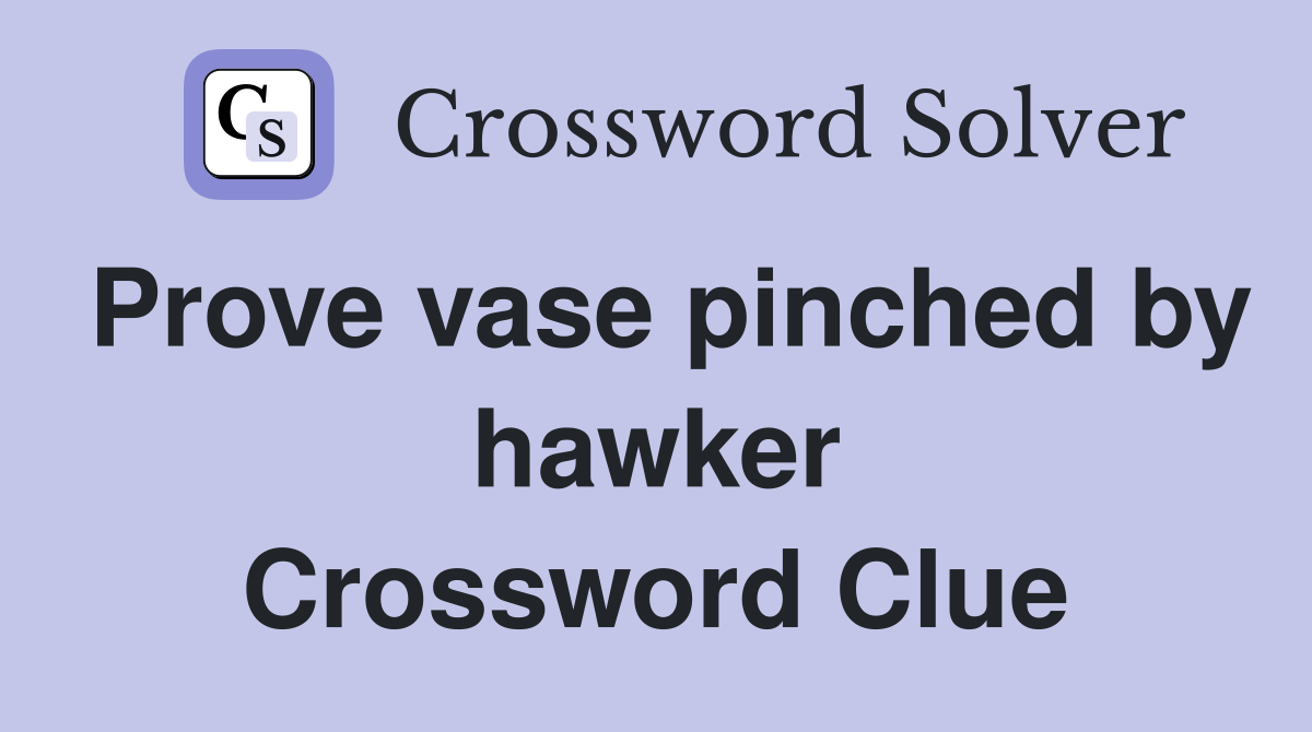 Prove vase pinched by hawker Crossword Clue