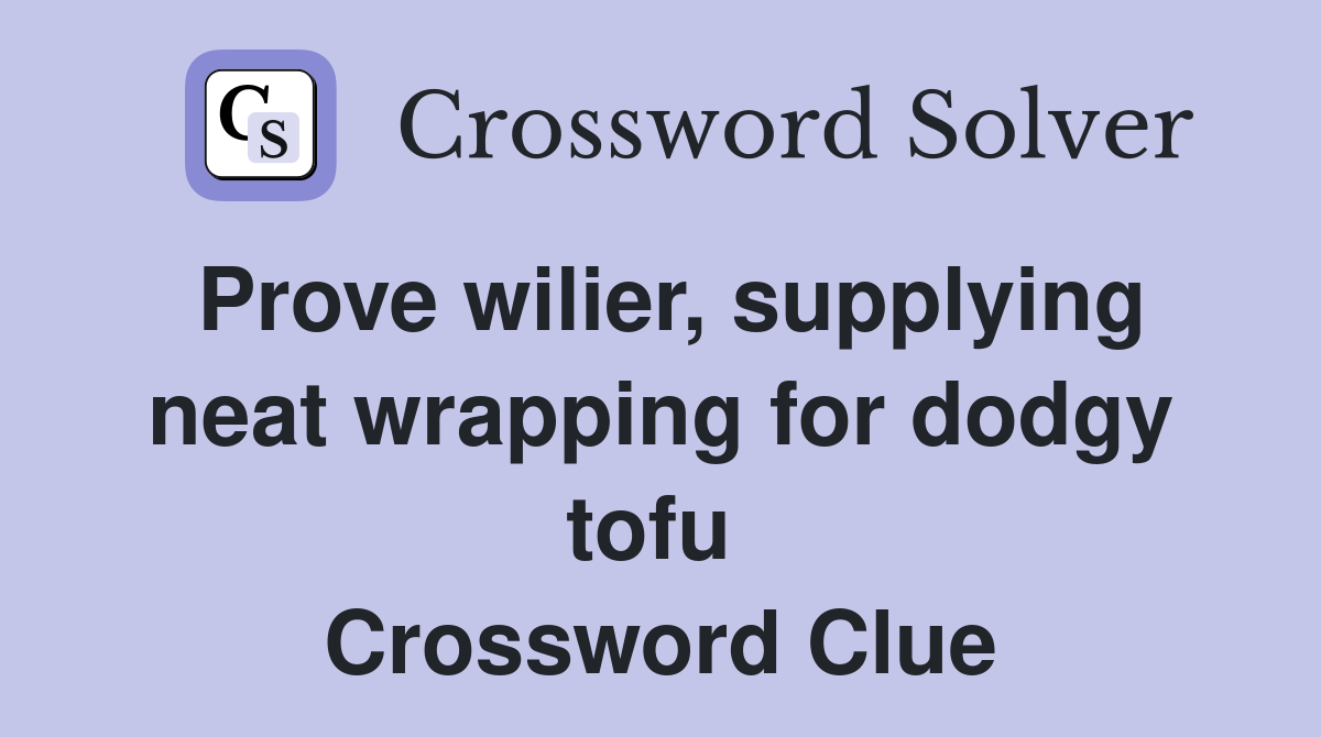 Prove wilier, supplying neat wrapping for dodgy tofu  Crossword Clue