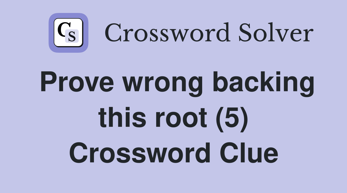 Prove wrong backing this root (5) Crossword Clue
