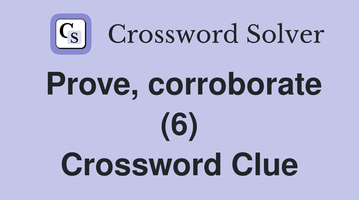 Prove, corroborate (6) Crossword Clue