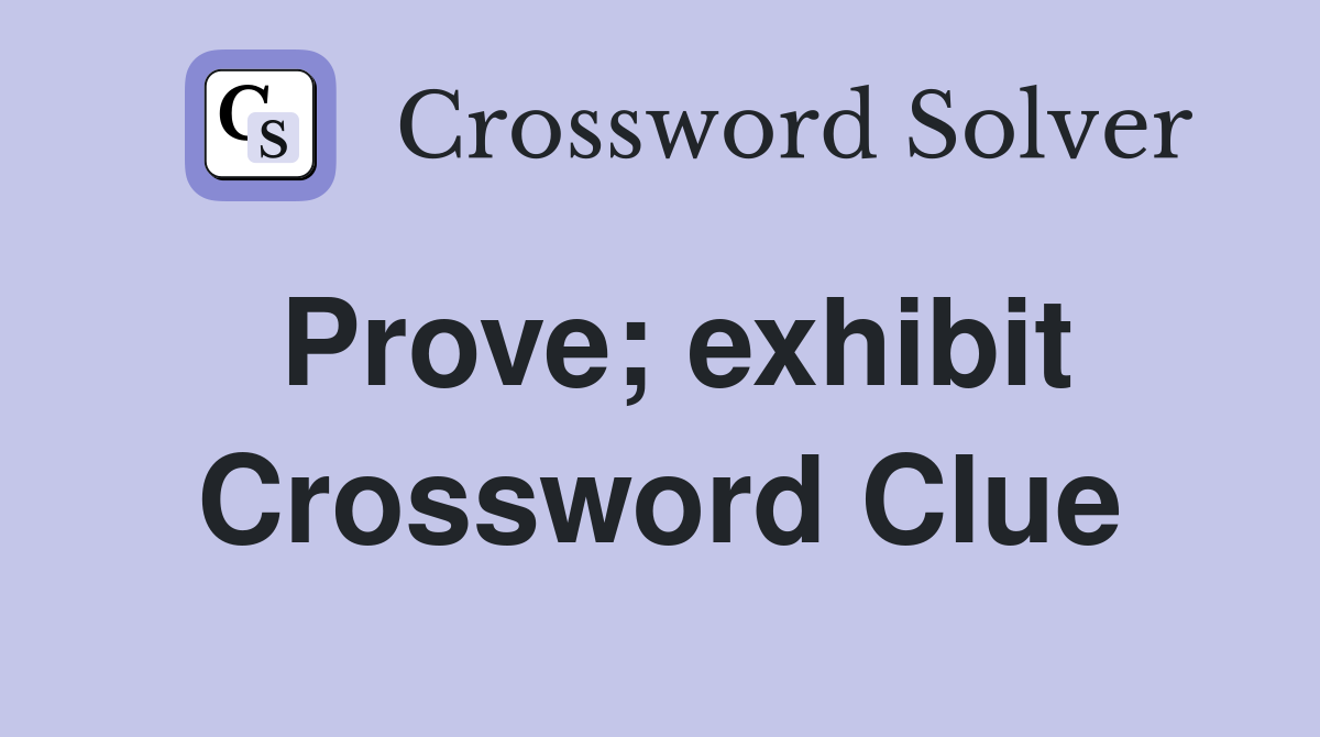 Prove; exhibit Crossword Clue