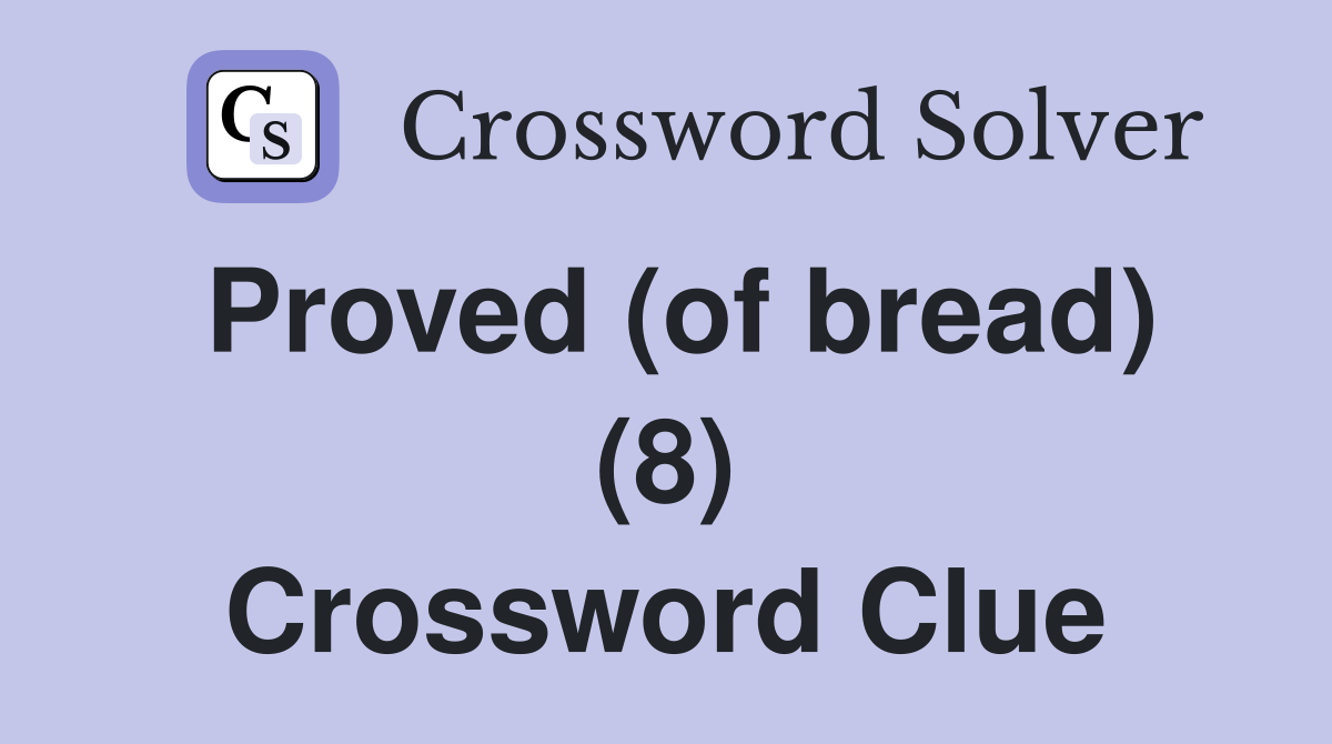 Proved (of bread) (8) Crossword Clue