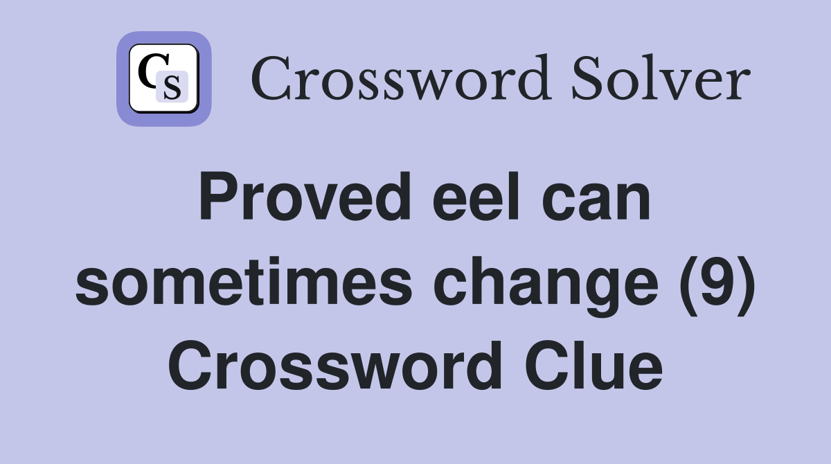 Proved eel can sometimes change (9) Crossword Clue