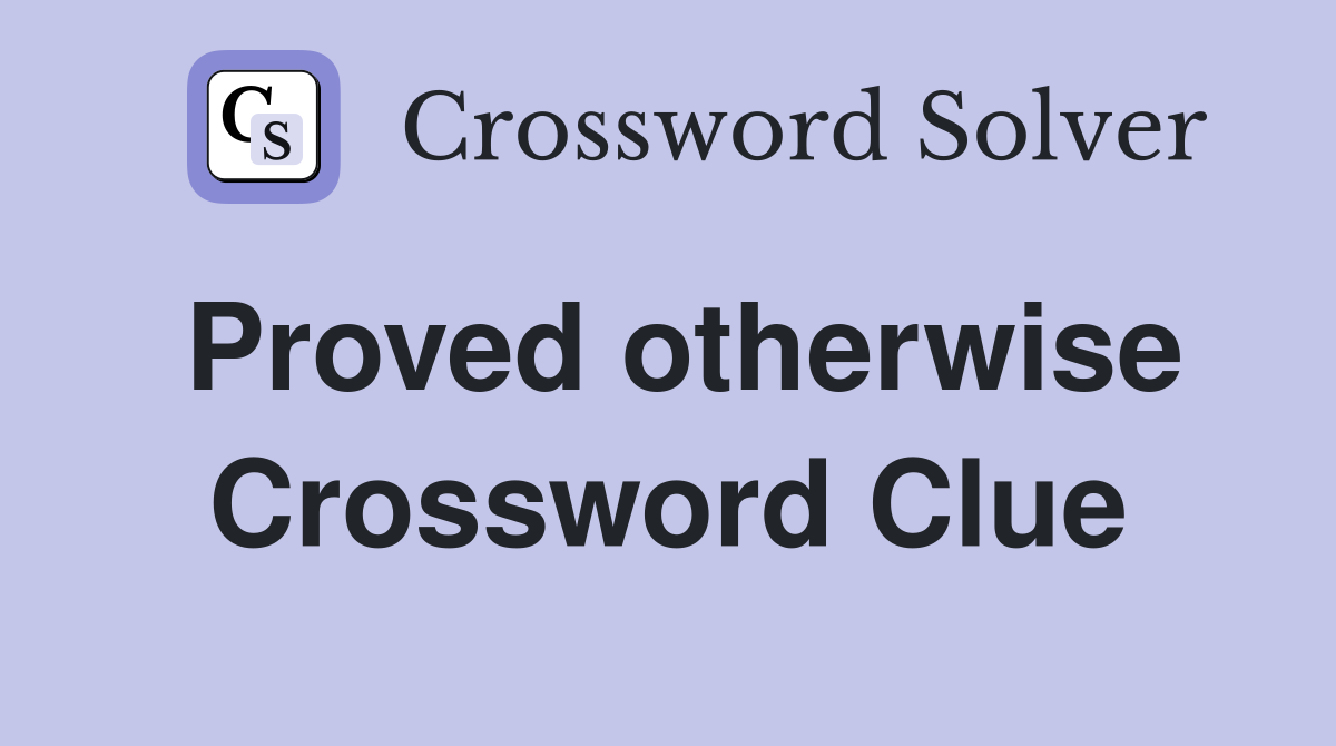 Proved otherwise Crossword Clue